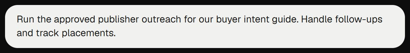 Request: Run the approved publisher outreach for our buyer intent guide. Handle follow-ups and track placements.